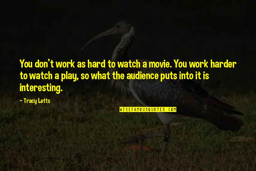 Play It Hard Quotes By Tracy Letts: You don't work as hard to watch a