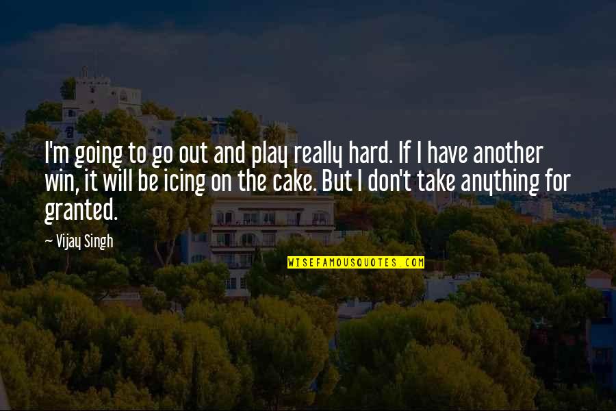 Play It Hard Quotes By Vijay Singh: I'm going to go out and play really