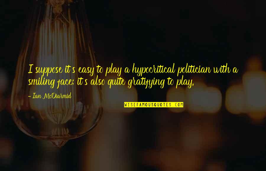 Play It Quotes By Ian McDiarmid: I suppose it's easy to play a hypocritical