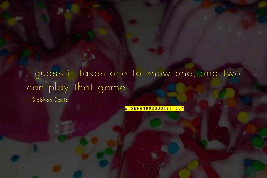 Play It Quotes By Siobhan Davis: I guess it takes one to know one,
