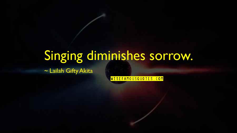 Play Italicized Or Quotes By Lailah Gifty Akita: Singing diminishes sorrow.