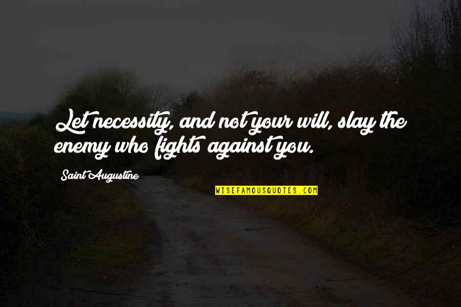 Play Javier Ruescas Quotes By Saint Augustine: Let necessity, and not your will, slay the