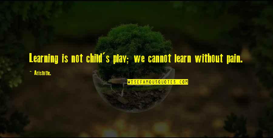 Play Learning Quotes By Aristotle.: Learning is not child's play; we cannot learn