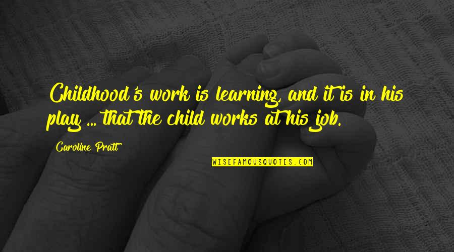 Play Learning Quotes By Caroline Pratt: Childhood's work is learning, and it is in
