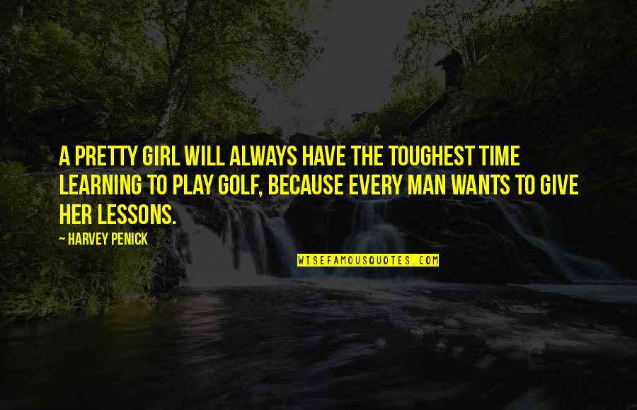 Play Learning Quotes By Harvey Penick: A pretty girl will always have the toughest