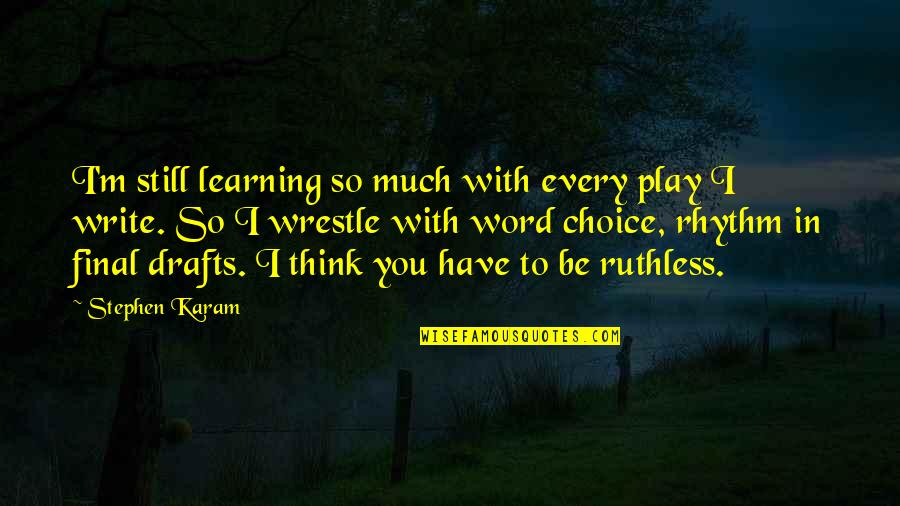 Play Learning Quotes By Stephen Karam: I'm still learning so much with every play
