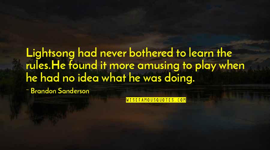 Play More Quotes By Brandon Sanderson: Lightsong had never bothered to learn the rules.He Play More Quotes By Brandon Sanderson: Lightsong had never bothered to learn the rules.He
