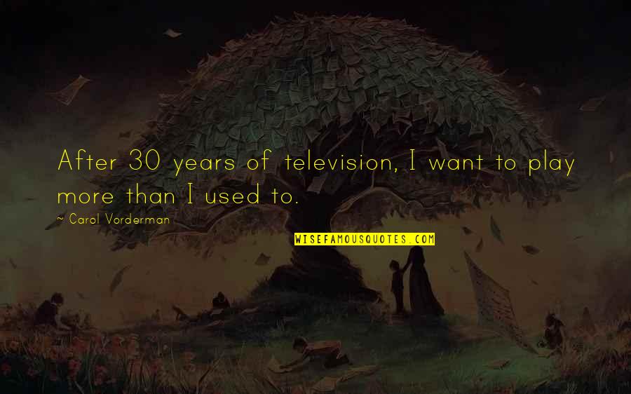 Play More Quotes By Carol Vorderman: After 30 years of television, I want to Play More Quotes By Carol Vorderman: After 30 years of television, I want to