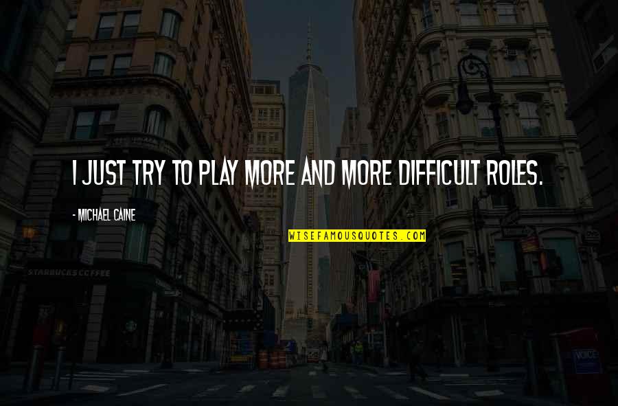 Play More Quotes By Michael Caine: I just try to play more and more Play More Quotes By Michael Caine: I just try to play more and more