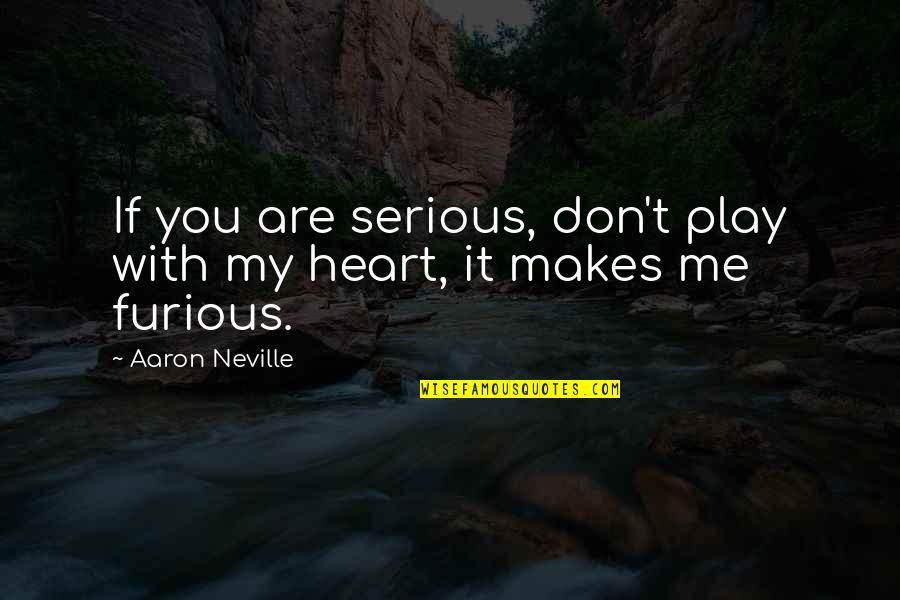 Play My Heart Quotes By Aaron Neville: If you are serious, don't play with my