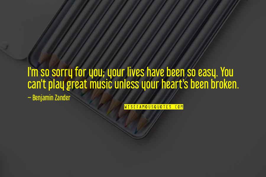 Play My Heart Quotes By Benjamin Zander: I'm so sorry for you; your lives have