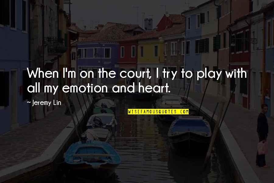 Play My Heart Quotes By Jeremy Lin: When I'm on the court, I try to
