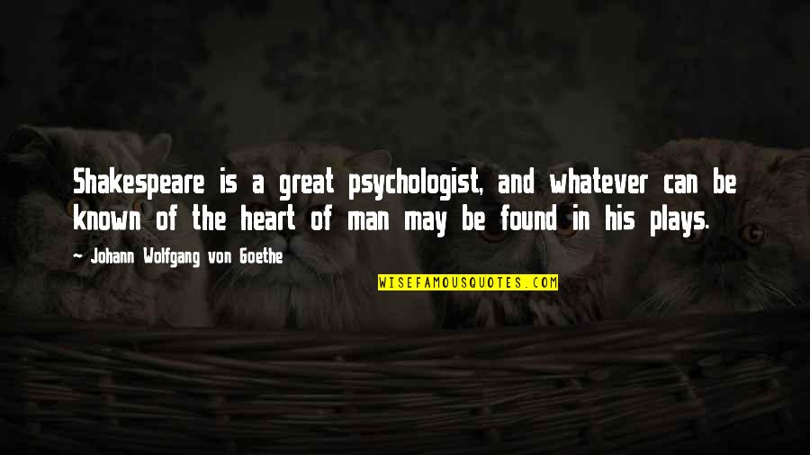 Play My Heart Quotes By Johann Wolfgang Von Goethe: Shakespeare is a great psychologist, and whatever can