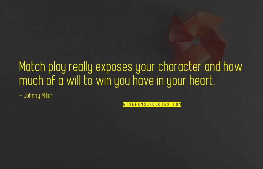 Play My Heart Quotes By Johnny Miller: Match play really exposes your character and how