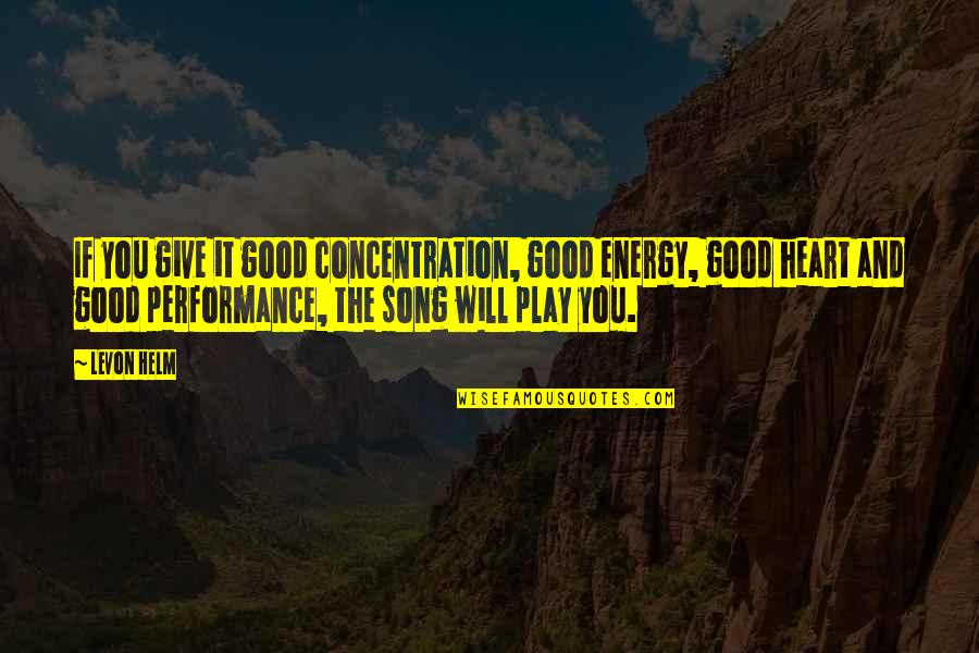 Play My Heart Quotes By Levon Helm: If you give it good concentration, good energy,