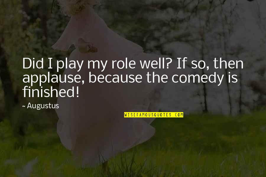 Play My Role Quotes By Augustus: Did I play my role well? If so,