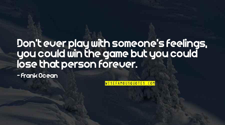 Play Not To Lose Quotes By Frank Ocean: Don't ever play with someone's feelings, you could