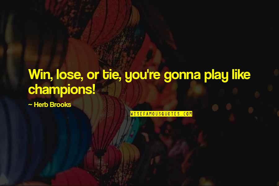 Play Not To Lose Quotes By Herb Brooks: Win, lose, or tie, you're gonna play like