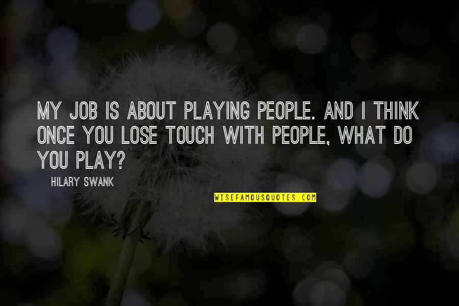 Play Not To Lose Quotes By Hilary Swank: My job is about playing people. And I