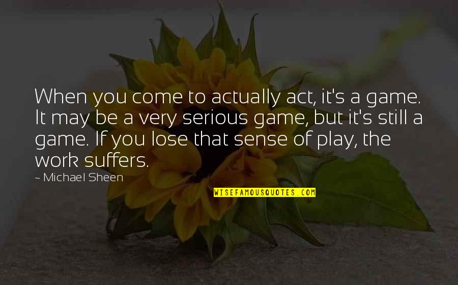 Play Not To Lose Quotes By Michael Sheen: When you come to actually act, it's a