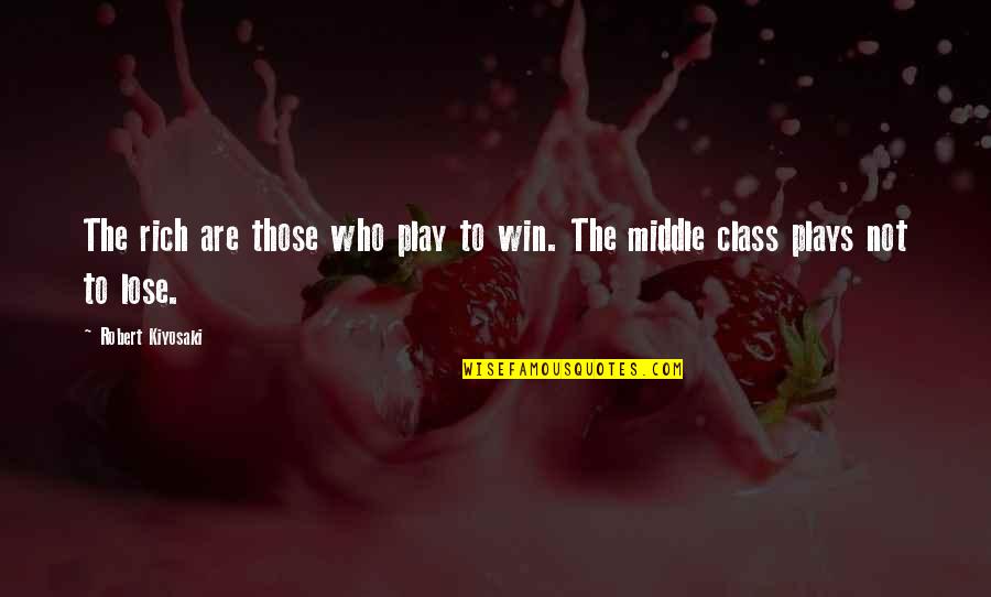 Play Not To Lose Quotes By Robert Kiyosaki: The rich are those who play to win.