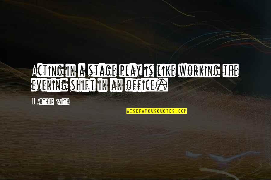 Play Not Working Quotes By Arthur Smith: Acting in a stage play is like working