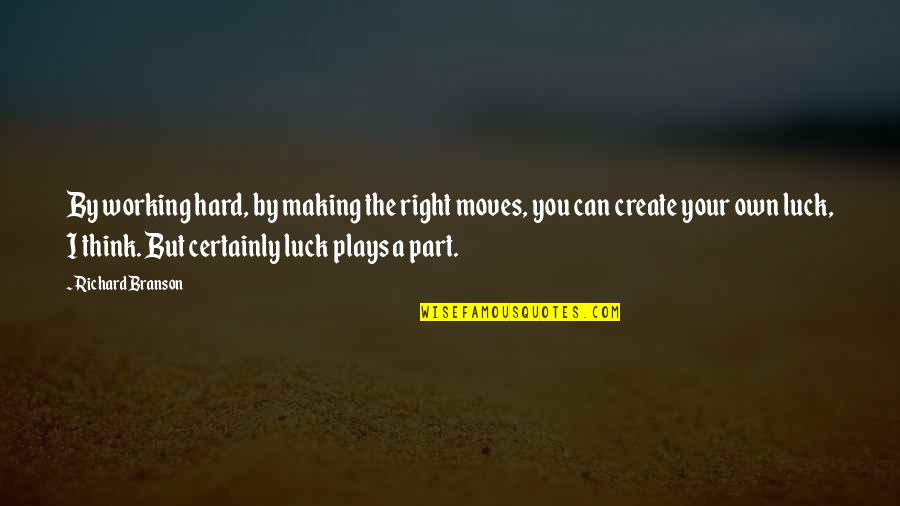 Play Not Working Quotes By Richard Branson: By working hard, by making the right moves,
