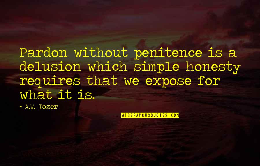 Play Nothing Compares Quotes By A.W. Tozer: Pardon without penitence is a delusion which simple Play Nothing Compares Quotes By A.W. Tozer: Pardon without penitence is a delusion which simple