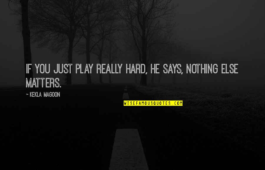 Play Nothing Else Matters Quotes By Kekla Magoon: If you just play really hard, he says,