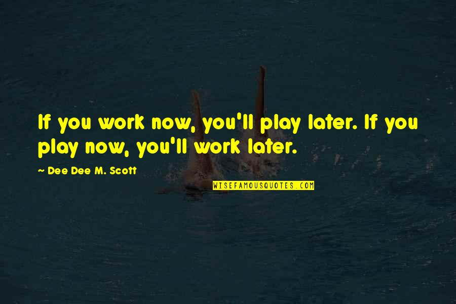 Play Now Work Later Quotes By Dee Dee M. Scott: If you work now, you'll play later. If
