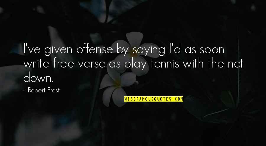 Play Offense Quotes By Robert Frost: I've given offense by saying I'd as soon