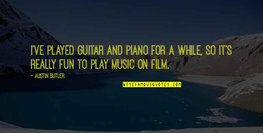 Play On Music Quotes By Austin Butler: I've played guitar and piano for a while,