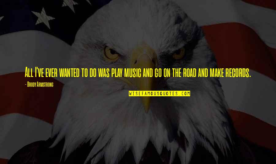 Play On Music Quotes By Brody Armstrong: All I've ever wanted to do was play