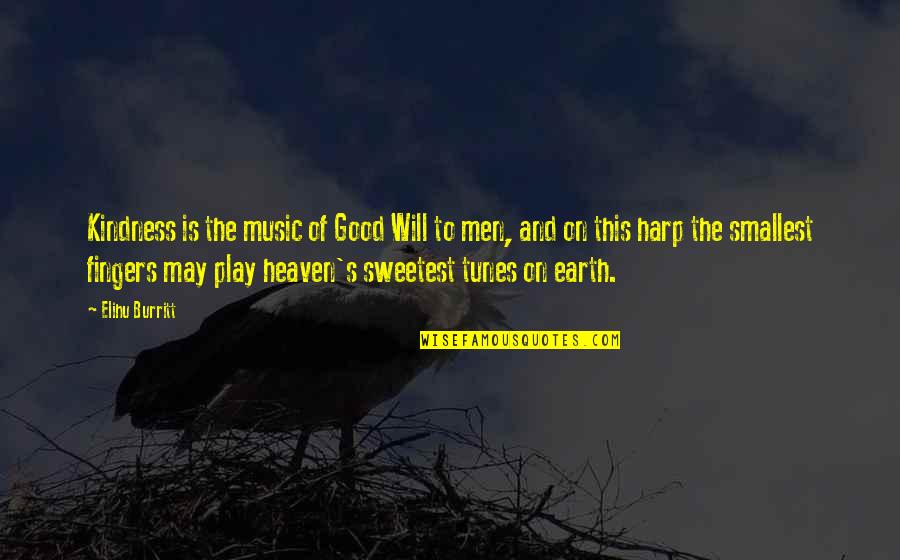 Play On Music Quotes By Elihu Burritt: Kindness is the music of Good Will to