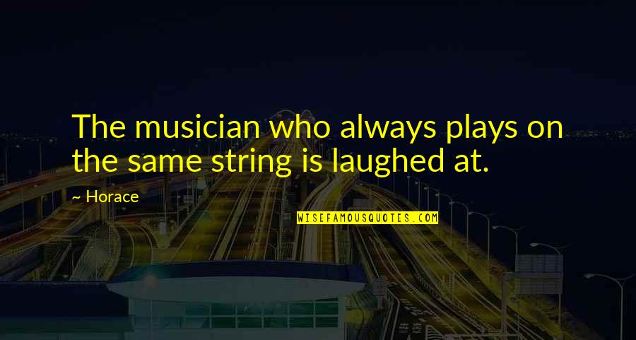 Play On Music Quotes By Horace: The musician who always plays on the same