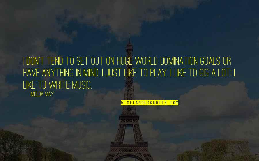 Play On Music Quotes By Imelda May: I don't tend to set out on huge