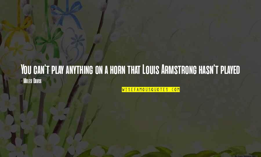 Play On Music Quotes By Miles Davis: You can't play anything on a horn that