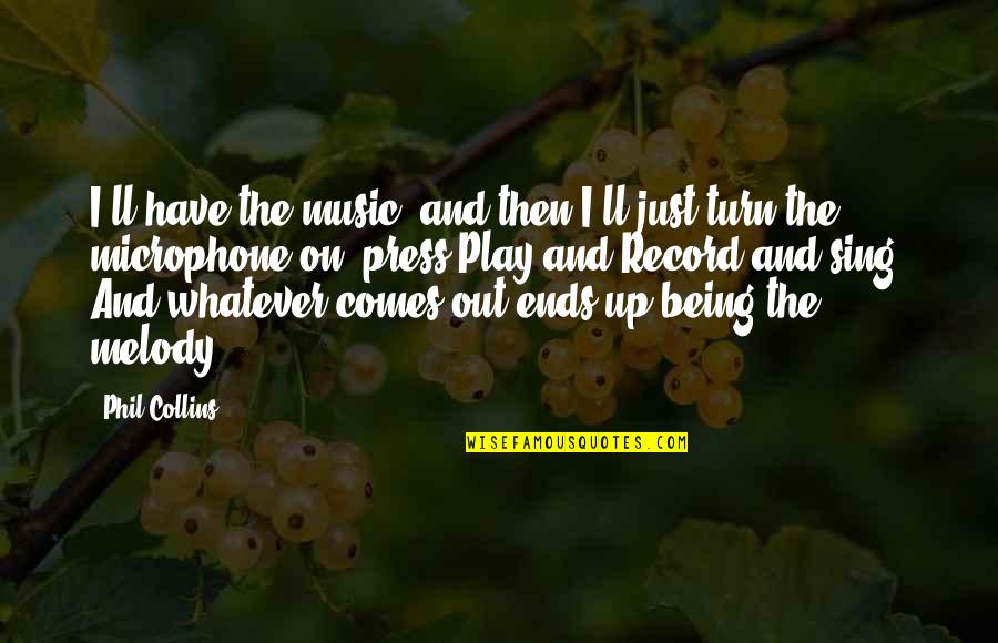 Play On Music Quotes By Phil Collins: I'll have the music, and then I'll just Play On Music Quotes By Phil Collins: I'll have the music, and then I'll just