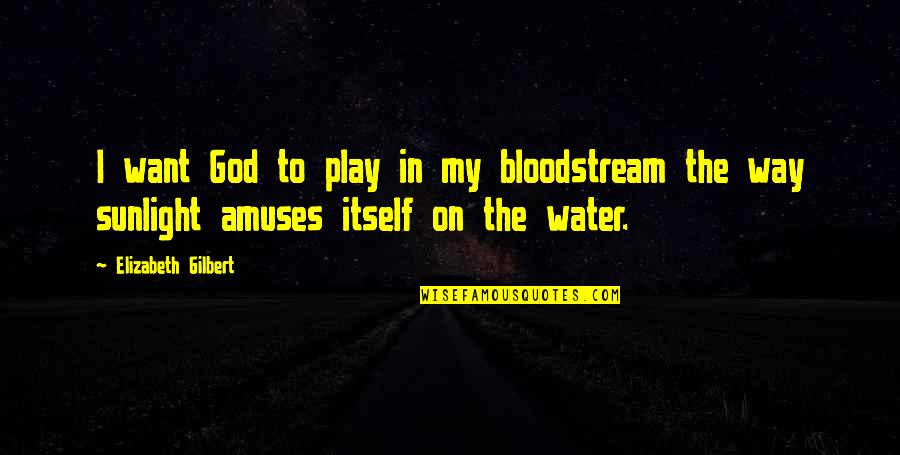 Play On Quotes By Elizabeth Gilbert: I want God to play in my bloodstream