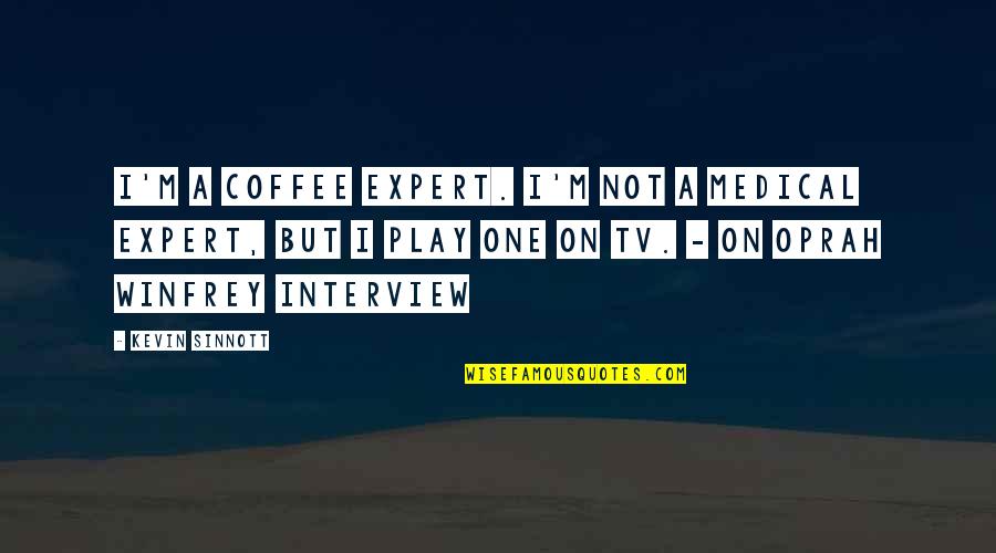 Play On Quotes By Kevin Sinnott: I'm a coffee expert. I'm not a medical