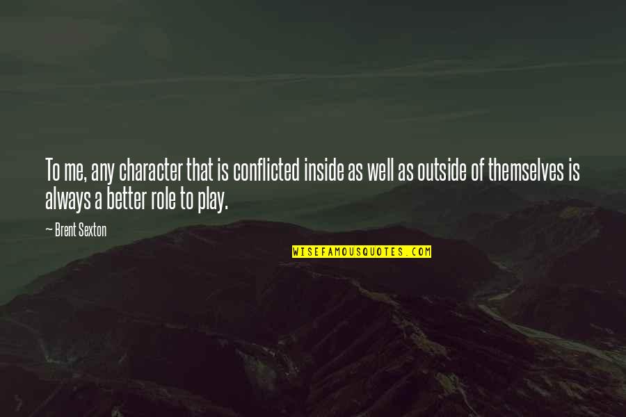 Play Outside Quotes By Brent Sexton: To me, any character that is conflicted inside Play Outside Quotes By Brent Sexton: To me, any character that is conflicted inside
