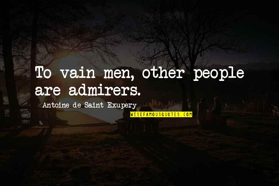 Play Pause Quotes By Antoine De Saint-Exupery: To vain men, other people are admirers.