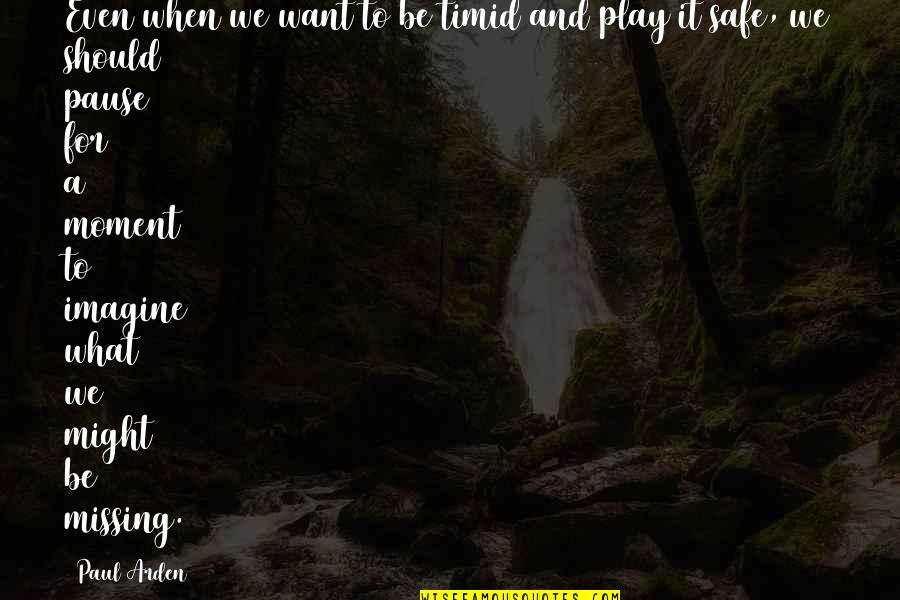 Play Pause Quotes By Paul Arden: Even when we want to be timid and