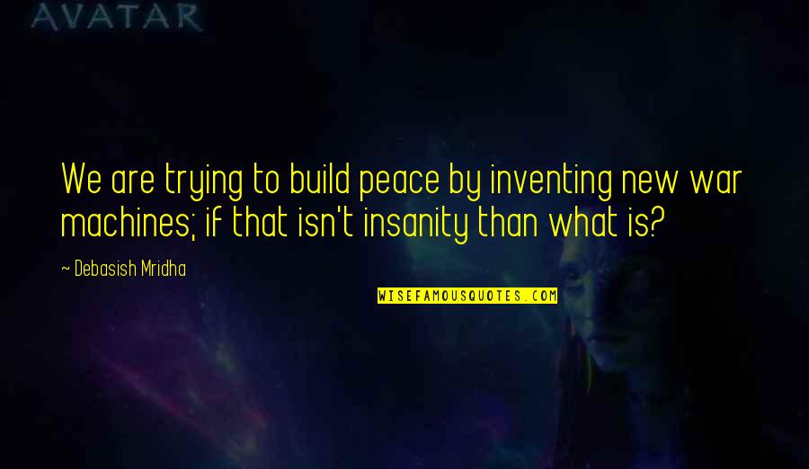 Play Plato Quotes By Debasish Mridha: We are trying to build peace by inventing Play Plato Quotes By Debasish Mridha: We are trying to build peace by inventing
