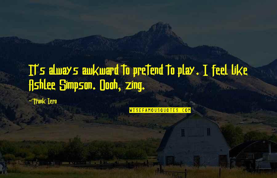 Play Pretend Quotes By Frank Iero: It's always awkward to pretend to play. I