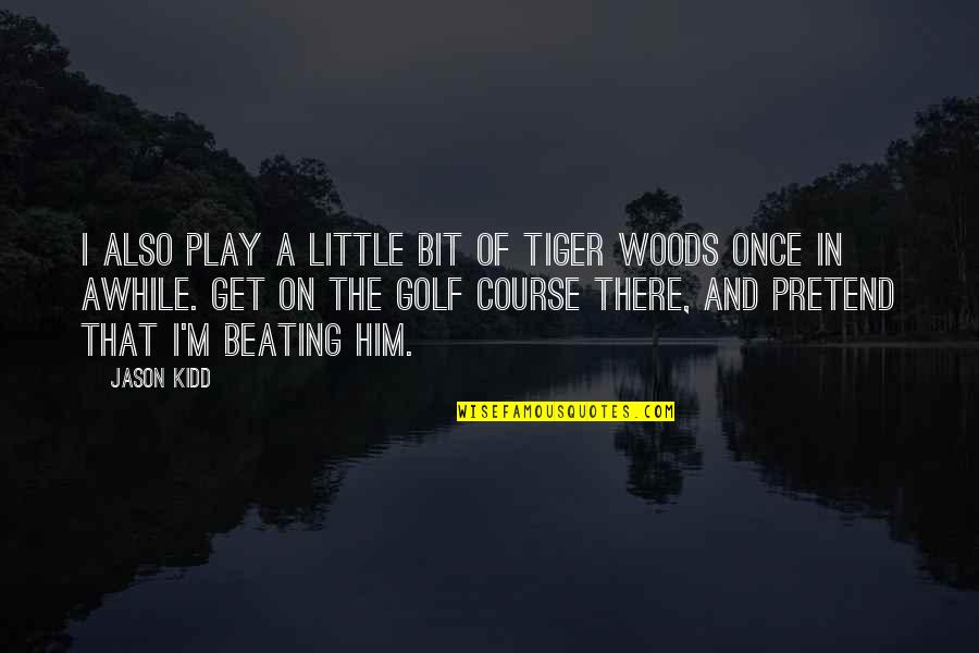 Play Pretend Quotes By Jason Kidd: I also play a little bit of Tiger