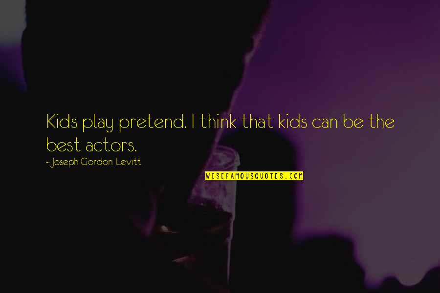 Play Pretend Quotes By Joseph Gordon-Levitt: Kids play pretend. I think that kids can