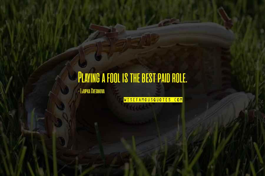 Play Pretend Quotes By Ljupka Cvetanova: Playing a fool is the best paid role.