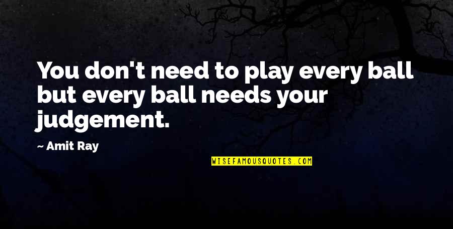 Play Quotes And Quotes By Amit Ray: You don't need to play every ball but