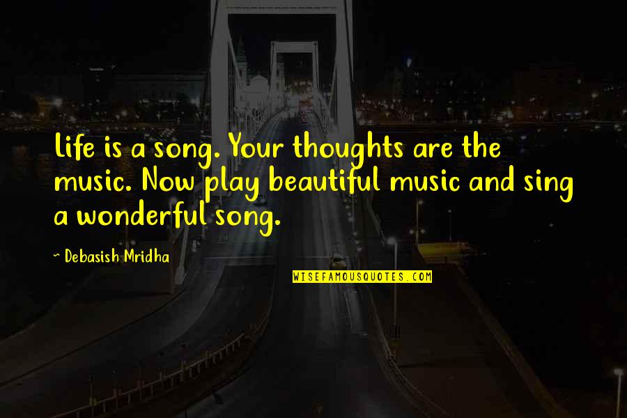 Play Quotes And Quotes By Debasish Mridha: Life is a song. Your thoughts are the